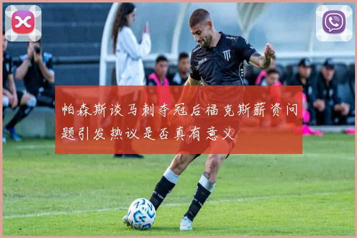 帕森斯谈马刺夺冠后福克斯薪资问题引发热议是否真有意义