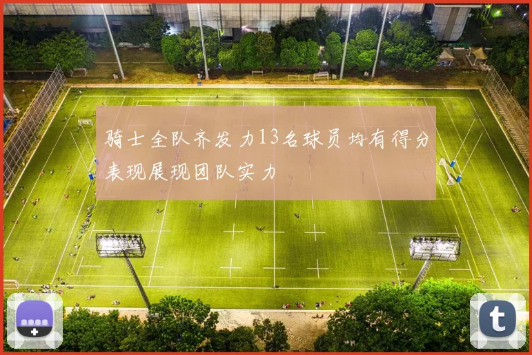骑士全队齐发力13名球员均有得分表现展现团队实力