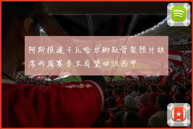 阿斯报道卡瓦哈尔脚趾骨裂预计缺席两周赛季末有望回归西甲
